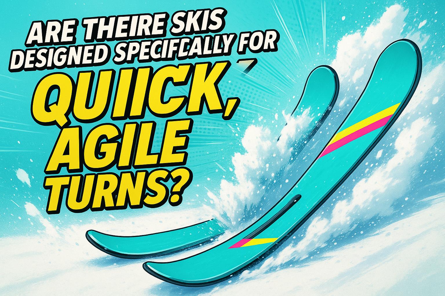 Are There Skis Designed Specifically for Making Quick, Agile Turns? - snowfeet*
