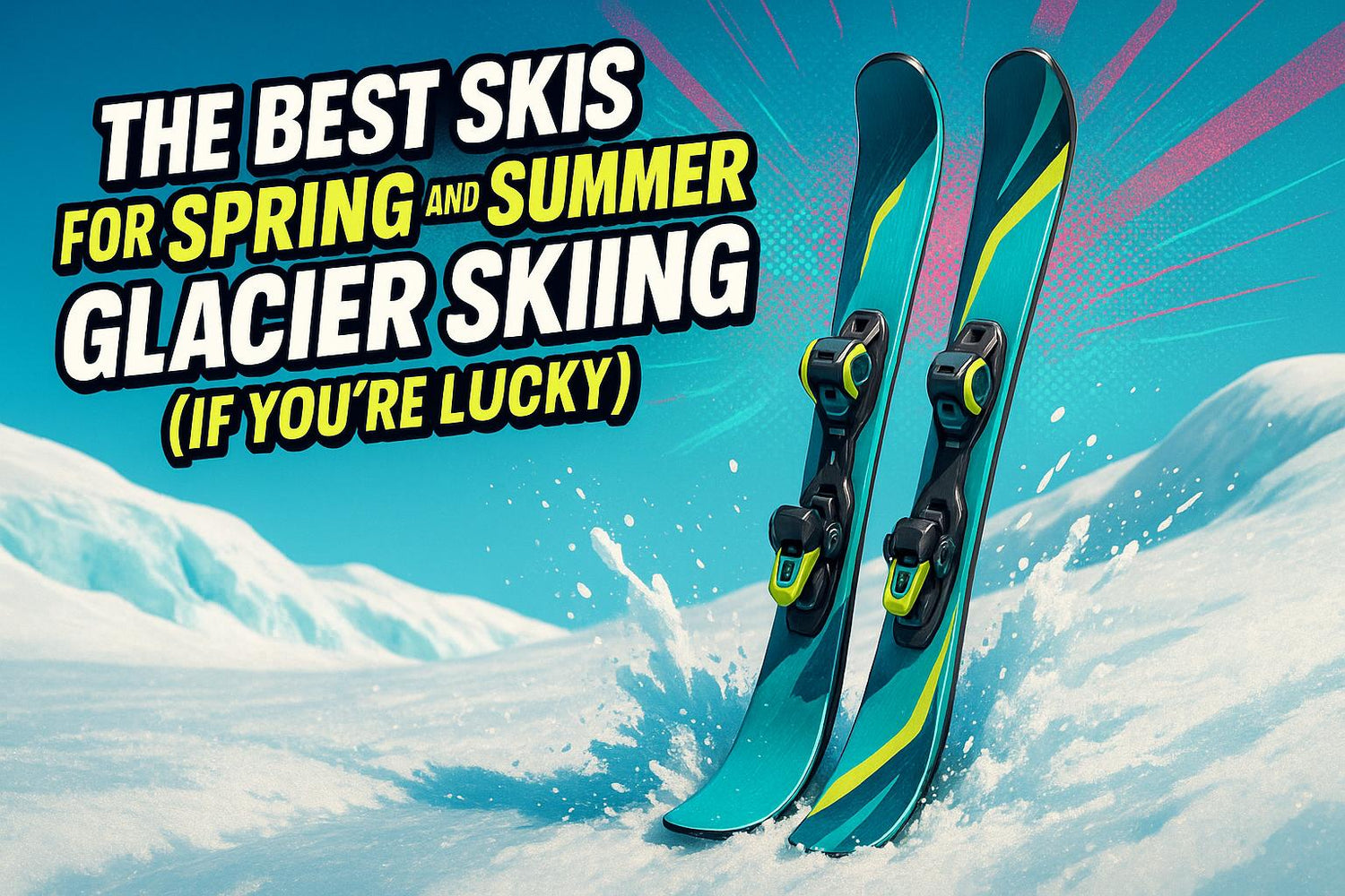 The Best Skis for Spring and Summer Glacier Skiing (If You're Lucky!) - snowfeet*