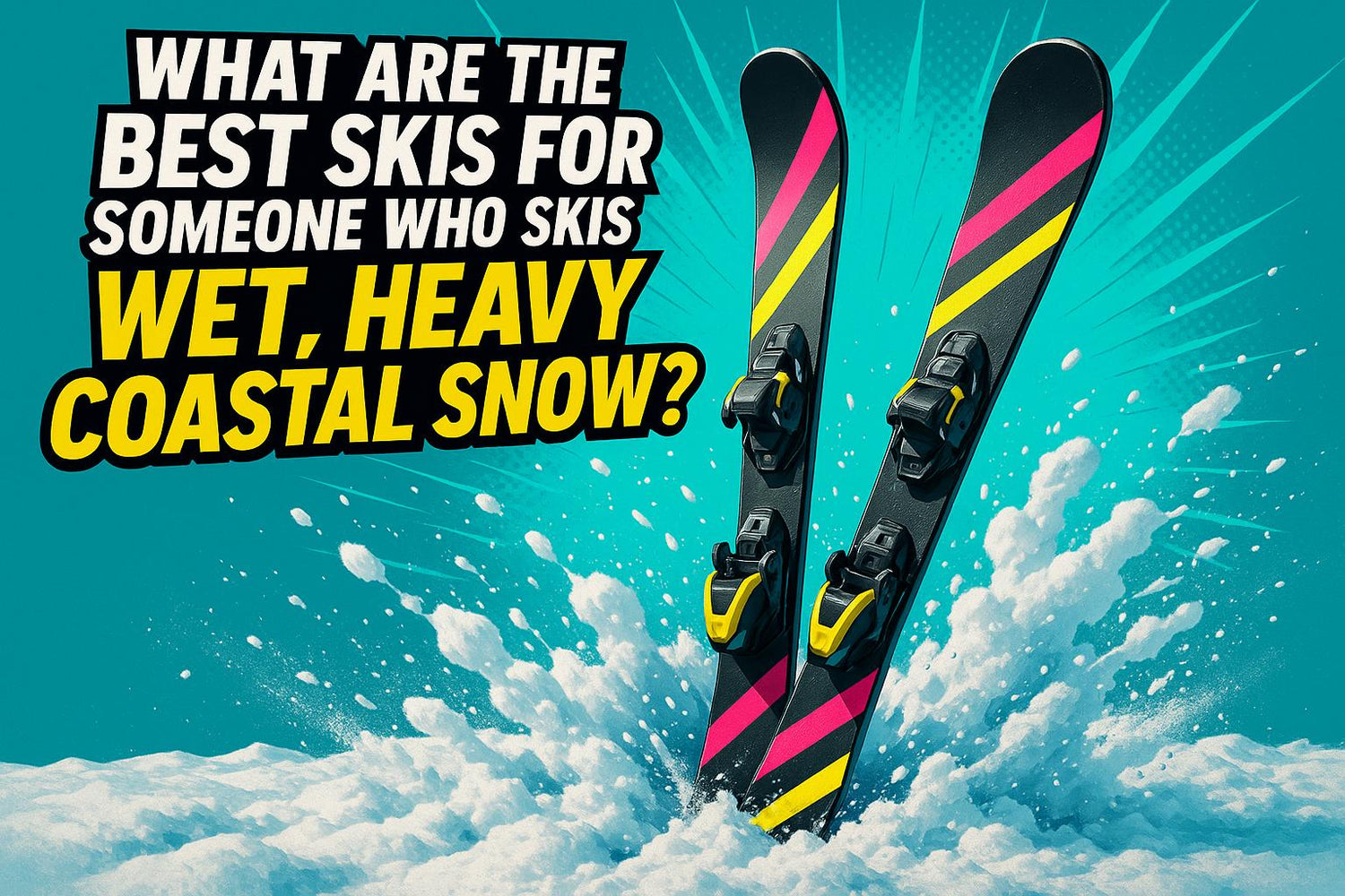 What Are the Best Skis for Someone Who Skis in Wet, Heavy Coastal Snow?