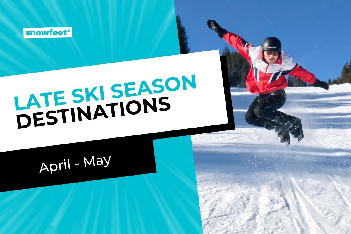 Where to Ski Late Season: April–May Destinations That Still Have Snow - snowfeet*