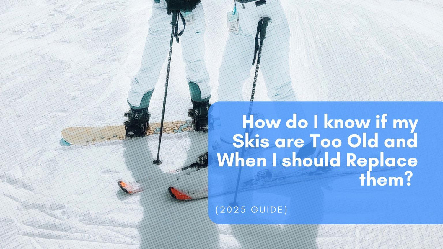 How do I know if my Skis are Too Old and When I should Replace them? (2025 Guide) - snowfeet*