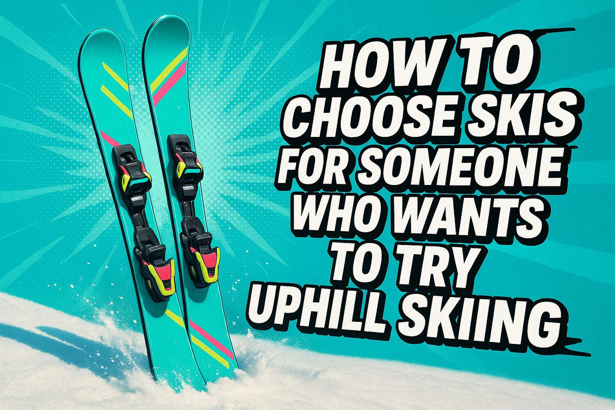How to Choose Skis for Someone Who Wants to Try Uphill Skiing