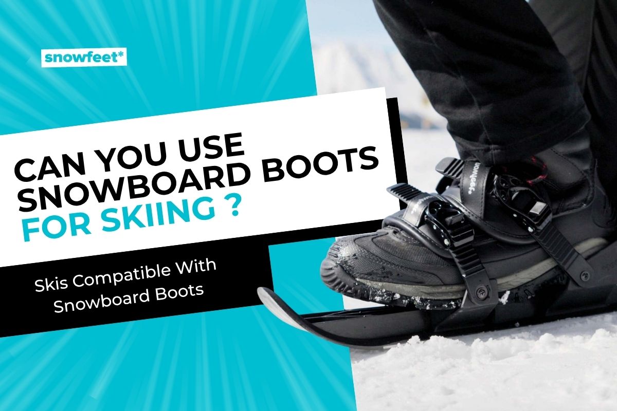 Snowfeet blog title image for article Can You Use Snowboard Boots for Skiing? | Skis Compatible with Snowboard Boots